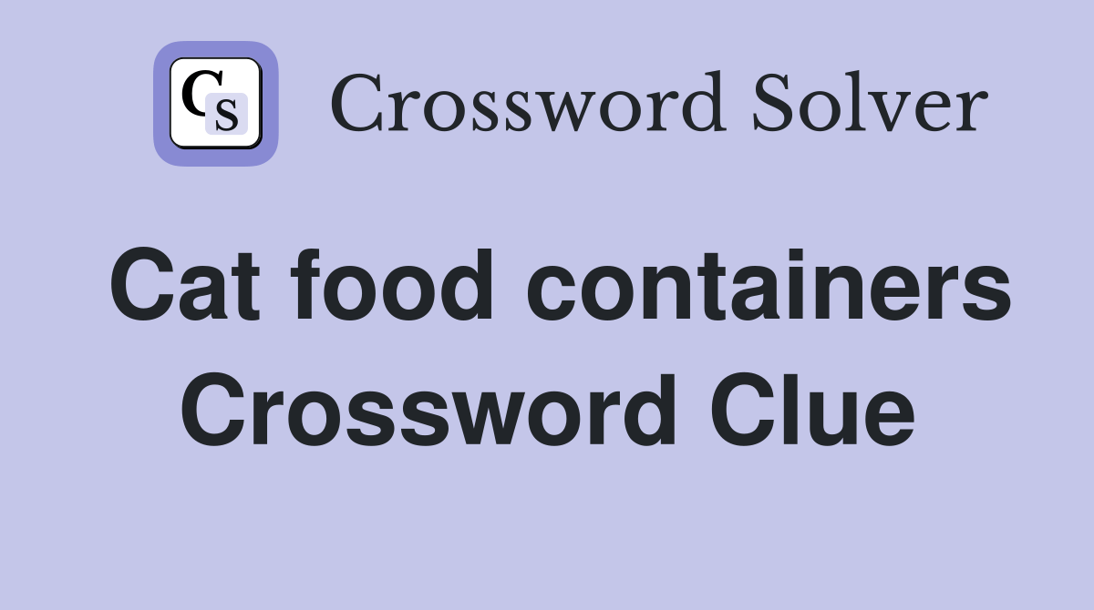 Cat food containers Crossword Clue Answers Crossword Solver
